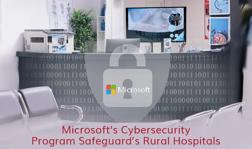  Microsoft’s Cybersecurity Program Safeguard’s Rural Hospitals 