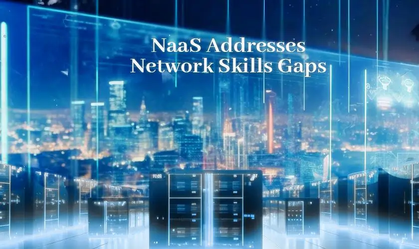  NaaS benefits, network skills gaps, IT talent shortage, cloud networking, managed security services 
