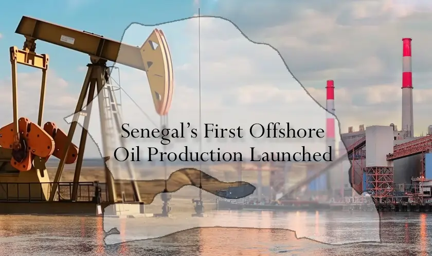  Senegal’s First Offshore Oil Production Launched 