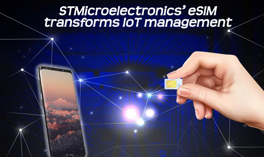  STMicroelectronics’ eSIM transforms IoT management 