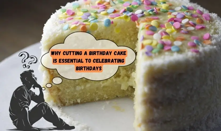  Why Cutting a Birthday Cake is Essential to Celebrating Birthdays 