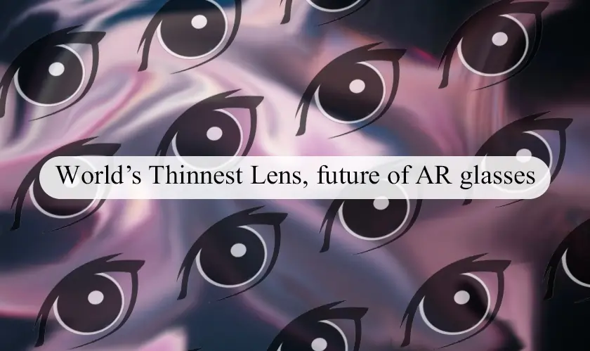  World’s Thinnest Lens, future of AR glasses 