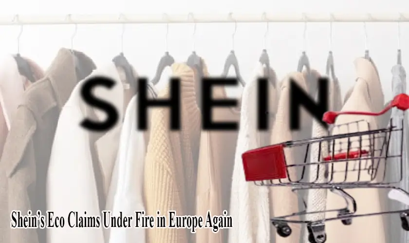 Shein’s Eco Claims Under Fire in Europe Again