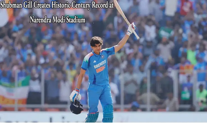 Shubman Gill Creates Historic Century Record at Narendra Modi Stadium