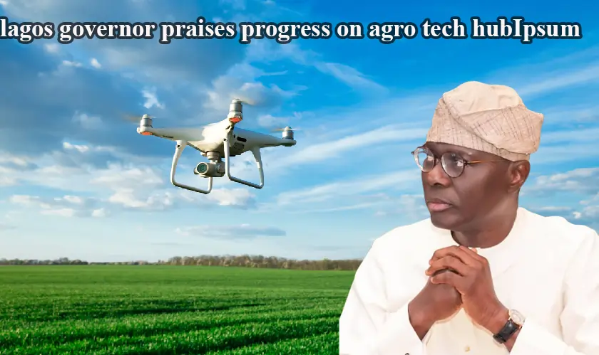 Lagos Governor Praises Progress on Agro Tech Hub