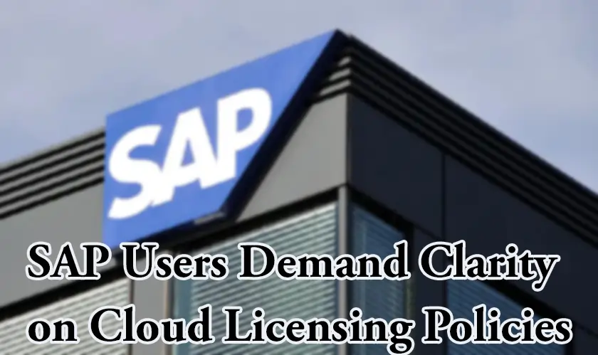 SAP Users Demand Clarity on Cloud Licensing Policies
