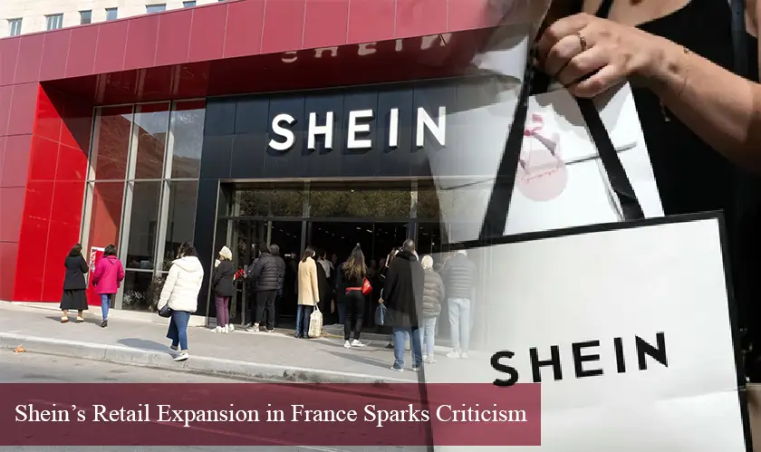Shein’s Retail Expansion in France Sparks Criticism