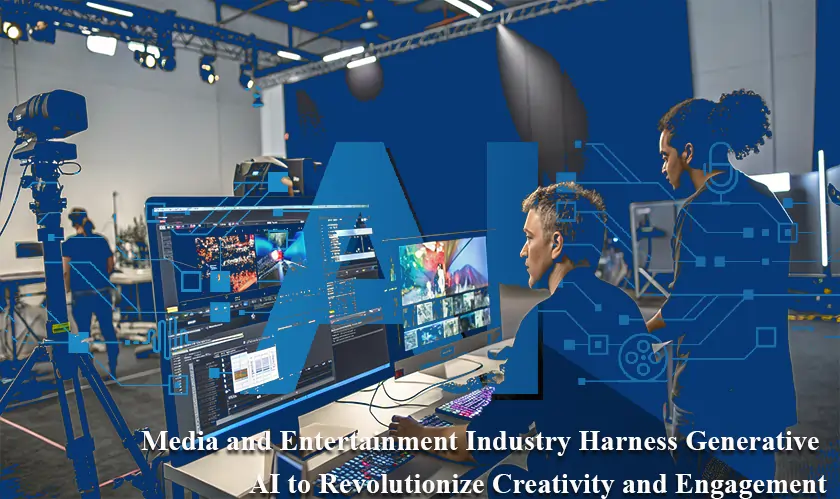 Media and Entertainment Industry Harness Generative AI to Revolutionize Creativity and Engagement