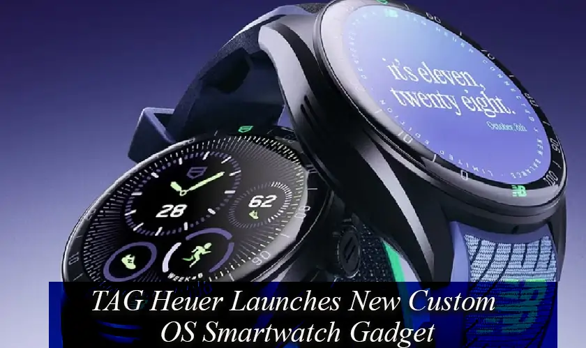 TAG Heuer Launches New Custom OS Smartwatch Gadget