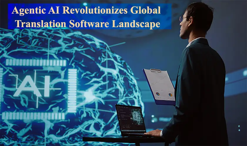 Agentic AI Revolutionizes Global Translation Software Landscape
