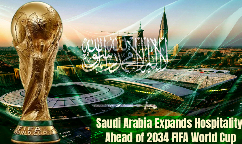 Saudi Arabia Expands Hospitality Ahead of 2034 FIFA World Cup
