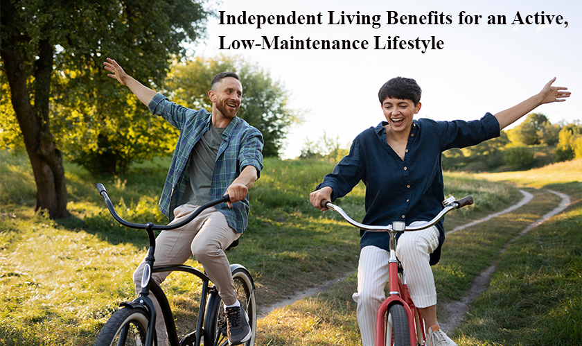 Independent Living Benefits for an Active, Low-Maintenance Lifestyle
