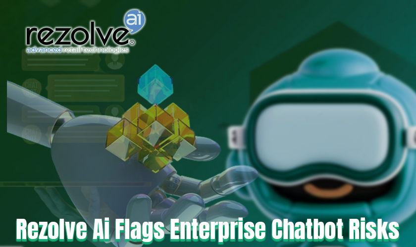  Rezolve Ai Flags Enterprise Chatbot Risks 