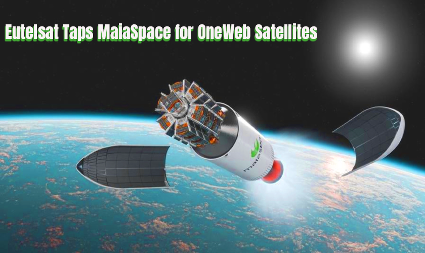 Eutelsat Taps MaiaSpace for OneWeb Satellites