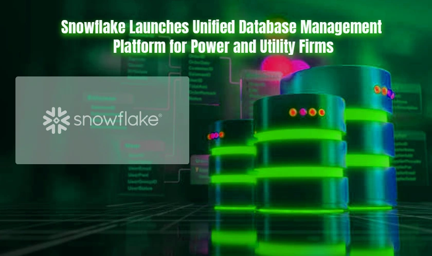 Snowflake Launches Unified Database Management Platform for Power and Utility Firms