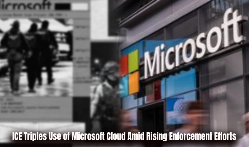 ICE Triples Use of Microsoft Cloud Amid Rising Enforcement Efforts