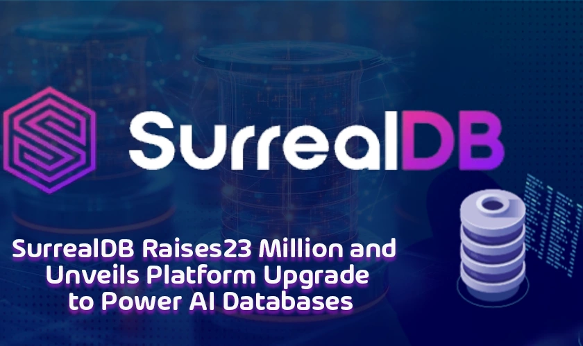 SurrealDB Raises $23 Million and Unveils Platform Upgrade to Power AI Databases