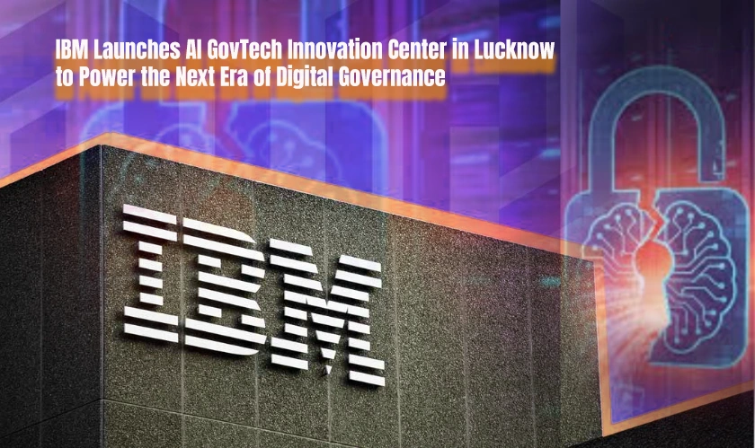 IBM Launches AI GovTech Innovation Center in Lucknow to Power the Next Era of Digital Governance