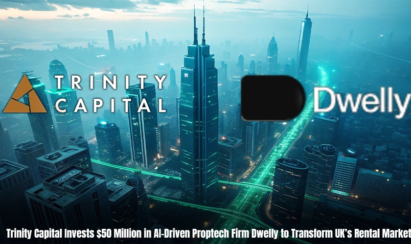 Trinity Capital Invests $50 Million in AI-Driven Proptech Firm Dwelly to Transform UK’s Rental Market