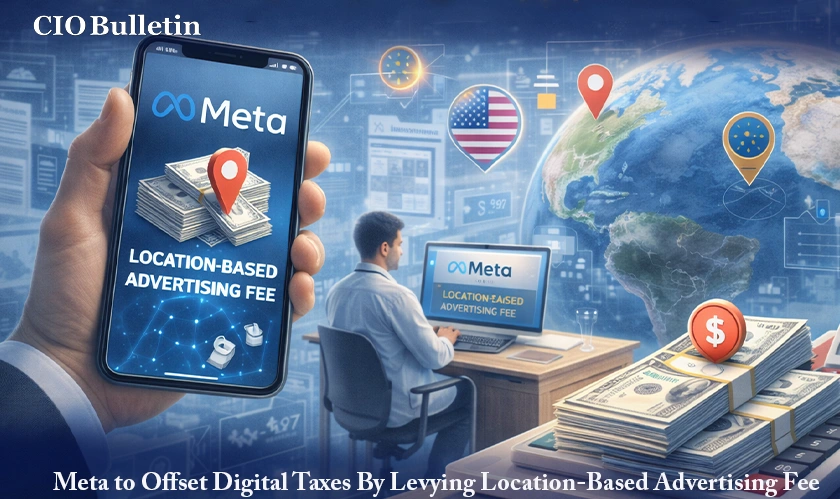 Meta to Offset Digital Taxes By Levying Location-Based Advertising Fee
