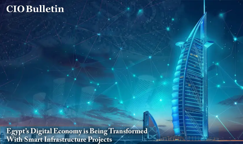 Egypt’s Digital Economy is Being Transformed With Smart Infrastructure Projects