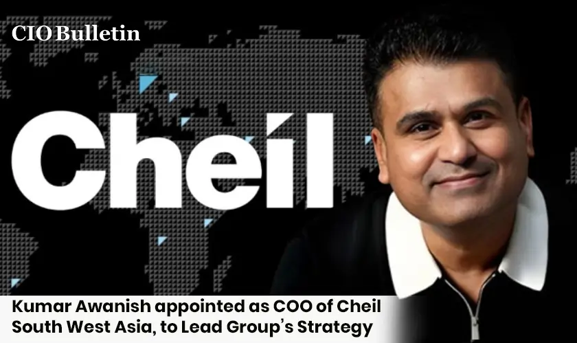 Kumar Awanish appointed as COO of Cheil South West Asia, to Lead Group’s Strategy