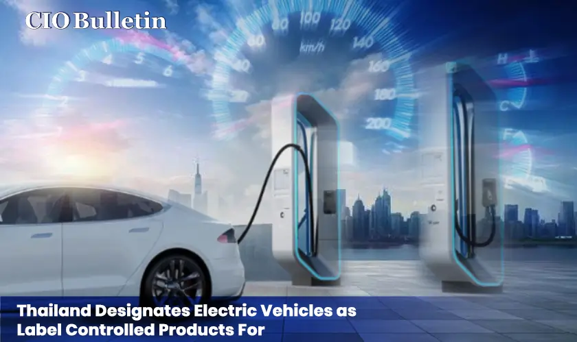 Thailand Designates Electric Vehicles as Label Controlled Products For Transparency
