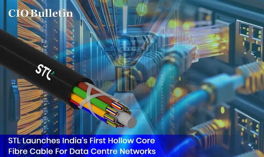 STL Launches India’s First Hollow Core Fibre Cable For Data Centre Networks