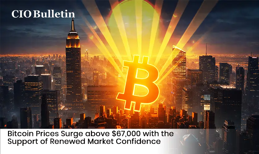 Bitcoin Prices Surge above $67,000 with the Support of Renewed Market Confidence