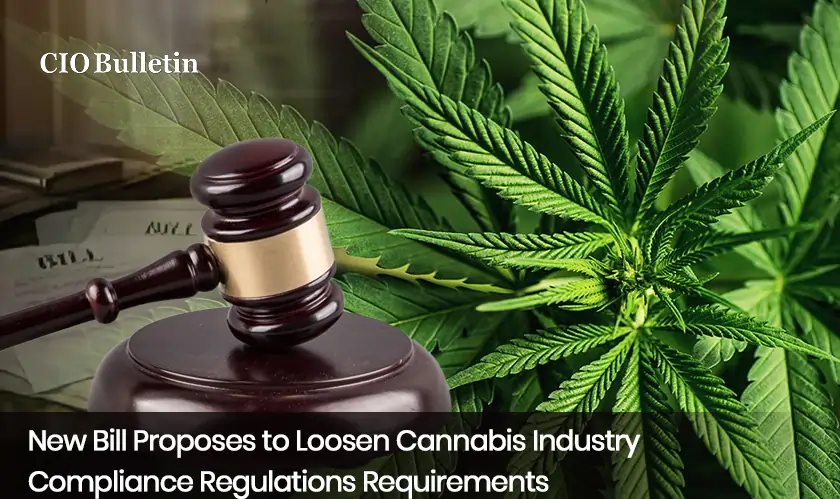 New Bill Proposes to Loosen Cannabis Industry Compliance Regulations Requirements