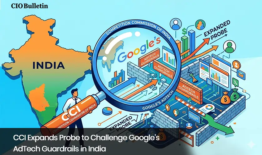 CCI Expands Probe to Challenge Google’s AdTech Guardrails in India