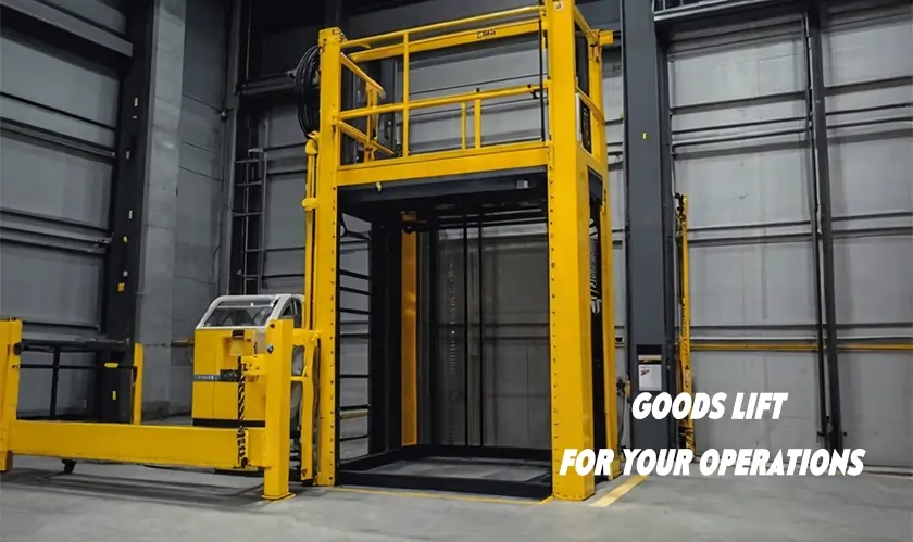 Identifying the Right Type of Goods Lift for Your Operations