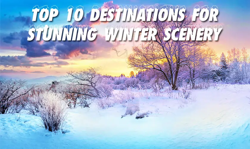 Discover the Top 10 Destinations for Stunning Winter Scenery