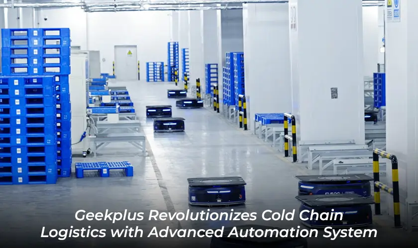 Geekplus, Cold Chain Logistics, Automation System