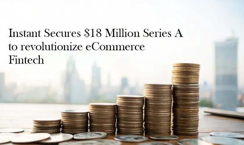 Instant, Series A, Revolutionize, eCommerce Fintech