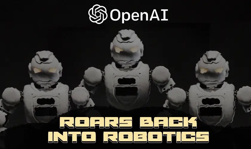 OpenAI Roars Back into Robotics