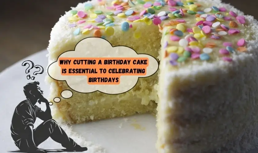 Why Cutting a Birthday Cake is Essential to Celebrating Birthdays