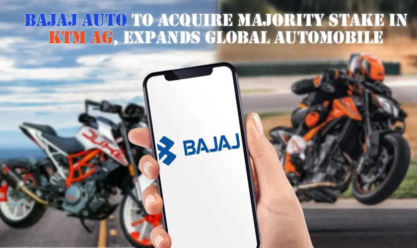 Bajaj Auto to Acquire Majority Stake in KTM AG, Expands Global Automobile Footprint