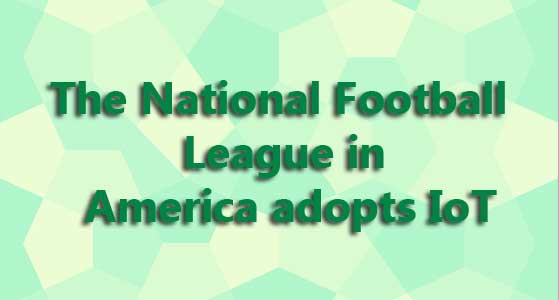 The National Football League in America adopts IoT